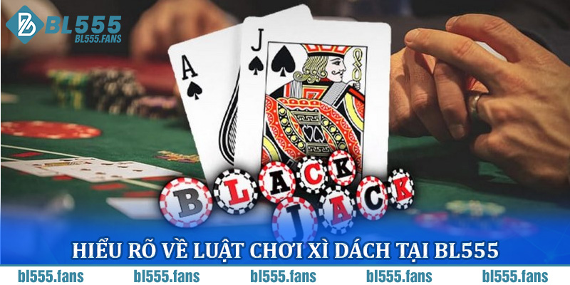 Hiểu rõ về luật chơi xì dách tại BL555