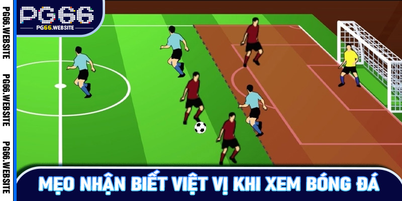 Mẹo nhận biết việt vị khi xem bóng đá