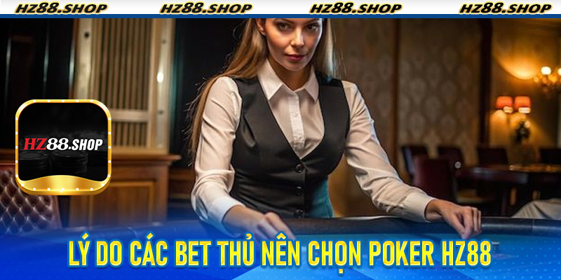 Lý do các bet thủ nên chọn Poker Hz88